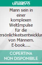 Mann sein in einer komplexen WeltImpulse für die Persönlichkeitsentwicklung von Männern. E-book. Formato EPUB ebook