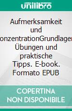 Aufmerksamkeit und KonzentrationGrundlagen, Übungen und  praktische Tipps. E-book. Formato EPUB ebook