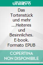 Das Tortenstück und mehr ...Heiteres und Besinnliches. E-book. Formato EPUB ebook