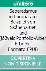 Separatismus in Europa am Beispiel von Skånepartiet und TjóðveldiPortfolio-Arbeit. E-book. Formato EPUB ebook di Elias Häfele