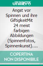 Angst vor Spinnen und ihre GiftigkeitMit 24 meist farbigen Abbildungen (Spinnenfotos, Spinnenkunst). E-book. Formato EPUB ebook di Rainar Nitzsche