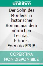 Der Sohn des MördersEin historischer Roman aus dem nördlichen Lechtal. E-book. Formato EPUB ebook