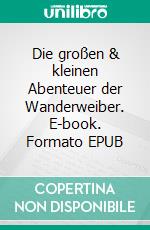 Die großen & kleinen Abenteuer der Wanderweiber. E-book. Formato EPUB ebook