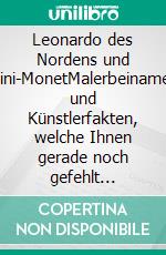 Leonardo des Nordens und Mini-MonetMalerbeinamen und Künstlerfakten, welche Ihnen gerade noch gefehlt haben.. E-book. Formato EPUB ebook