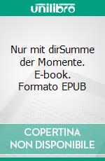 Nur mit dirSumme der Momente. E-book. Formato EPUB ebook
