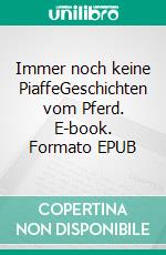 Immer noch keine PiaffeGeschichten vom Pferd. E-book. Formato EPUB ebook di Pfridolin Pferd