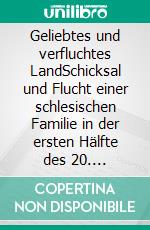 Geliebtes und verfluchtes LandSchicksal und Flucht einer schlesischen Familie in der ersten Hälfte des 20. Jahrhunderts.. E-book. Formato EPUB ebook di Hannelore Deinert