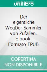 Der eigentliche WegDer Sammler von Zufällen. E-book. Formato EPUB ebook