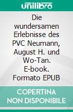 Die wundersamen Erlebnisse des PVC Neumann, August H. und Wo-Tan. E-book. Formato EPUB ebook
