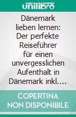 Dänemark lieben lernen: Der perfekte Reiseführer für einen unvergesslichen Aufenthalt in Dänemark inkl. Insider-Tipps, Tipps zum Geldsparen und Packliste. E-book. Formato EPUB ebook