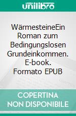 WärmesteineEin Roman zum Bedingungslosen Grundeinkommen. E-book. Formato EPUB ebook