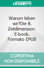 Warum leben wir?Die 8. Zeitdimension. E-book. Formato EPUB ebook di Duc Hao Luu