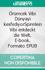 Örümcek Vibi Dünyayi kesfediyorSpinnlein Vibi entdeckt die Welt. E-book. Formato EPUB ebook di Anna Sahin