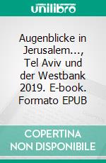 Augenblicke in Jerusalem..., Tel Aviv und der Westbank 2019. E-book. Formato EPUB ebook di Ricarda Heidemann