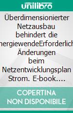 Überdimensionierter Netzausbau behindert die EnergiewendeErforderliche Änderungen beim Netzentwicklungsplan Strom. E-book. Formato EPUB ebook di Wolfgang Baumann