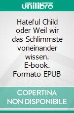 Hateful Child oder Weil wir das Schlimmste voneinander wissen. E-book. Formato EPUB ebook