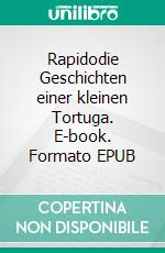 Rapidodie Geschichten einer kleinen Tortuga. E-book. Formato EPUB ebook di Karsten Hartmann