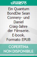 Ein Quantum BondDie Sean Connery- und Daniel Craig-Jahre der Filmserie. E-book. Formato EPUB ebook