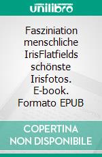 Fasziniation menschliche IrisFlatfields schönste Irisfotos. E-book. Formato EPUB ebook