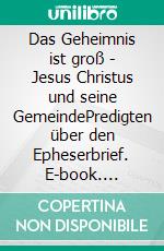 Das Geheimnis ist groß - Jesus Christus und seine GemeindePredigten über den Epheserbrief. E-book. Formato EPUB ebook