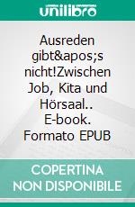 Ausreden gibt's nicht!Zwischen Job, Kita und Hörsaal.. E-book. Formato EPUB ebook