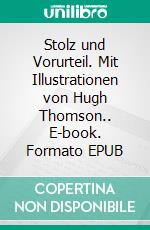 Stolz und Vorurteil. Mit Illustrationen von Hugh Thomson.. E-book. Formato EPUB ebook