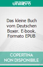 Das kleine Buch vom Deutschen Boxer. E-book. Formato EPUB ebook
