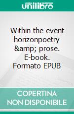 Within the event horizonpoetry & prose. E-book. Formato EPUB ebook di Dahi Tamara Koch