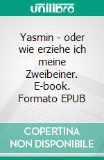 Yasmin - oder wie erziehe ich meine Zweibeiner. E-book. Formato EPUB ebook