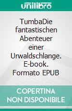 TumbaDie fantastischen Abenteuer einer Urwaldschlange. E-book. Formato EPUB