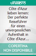 Côte d'Azur lieben lernen: Der perfekte Reiseführer für einen unvergesslichen Aufenthalt in Côte d'Azur inkl. Insider-Tipps und Packliste. E-book. Formato EPUB ebook