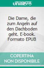 Die Dame, die zum Angeln auf den Dachboden geht. E-book. Formato EPUB ebook di Jens K. Berg