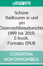 Schöne Radtouren in und um ÖsterreichReiseberichte 1999 bis 2019. E-book. Formato EPUB ebook