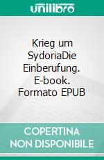 Krieg um SydoriaDie Einberufung. E-book. Formato EPUB ebook di Raphael Rosenlechner