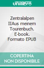 Zentralalpen IIAus meinem Tourenbuch. E-book. Formato EPUB ebook