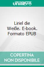 Liriel die Weiße. E-book. Formato EPUB ebook