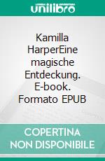 Kamilla HarperEine magische Entdeckung. E-book. Formato EPUB ebook