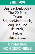 Das Sauberbuch / The 20 Mule Team BrigadeKinderbuch, englisch und deutsch, farbig illustriert, Geschenk, Geburtstag, Weihnachten, Ostern, Bilderbuch, Schule. E-book. Formato EPUB