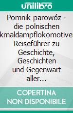 Pomnik parowóz - die polnischen DenkmaldampflokomotivenEin Reiseführer zu Geschichte, Geschichten und Gegenwart aller normalspuriger  Museums- und Denkmaldampflokomotiven in Polen.. E-book. Formato EPUB ebook di Bastian Königsmann