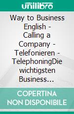 Way to Business English - Calling a Company  - Telefonieren - TelephoningDie wichtigsten Business English Redewendungen - Band 1. E-book. Formato EPUB