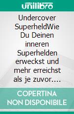 Undercover SuperheldWie Du Deinen inneren Superhelden erweckst und mehr erreichst als je zuvor. E-book. Formato EPUB ebook di Florian Gedeon