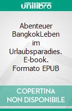 Abenteuer BangkokLeben im Urlaubsparadies. E-book. Formato EPUB ebook