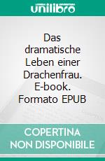 Das dramatische Leben einer Drachenfrau. E-book. Formato EPUB