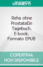 Reha ohne ProstataEin Tagebuch. E-book. Formato EPUB ebook