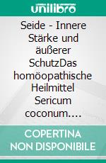 Seide - Innere Stärke und äußerer SchutzDas homöopathische Heilmittel Sericum coconum. E-book. Formato EPUB ebook di Katrin Rabe