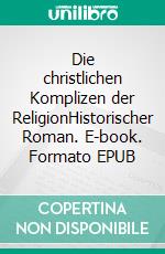 Die christlichen Komplizen der ReligionHistorischer Roman. E-book. Formato EPUB ebook