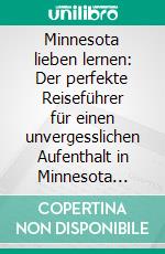 Minnesota lieben lernen: Der perfekte Reiseführer für einen unvergesslichen Aufenthalt in Minnesota inkl. Insider-Tipps und Packliste. E-book. Formato EPUB ebook