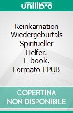 Reinkarnation Wiedergeburtals Spiritueller Helfer. E-book. Formato EPUB ebook