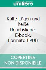 Kalte Lügen und heiße Urlaubsliebe. E-book. Formato EPUB ebook