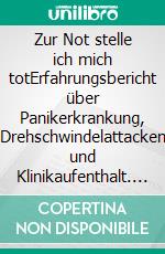 Zur Not stelle ich mich totErfahrungsbericht über Panikerkrankung, Drehschwindelattacken und Klinikaufenthalt. E-book. Formato EPUB ebook